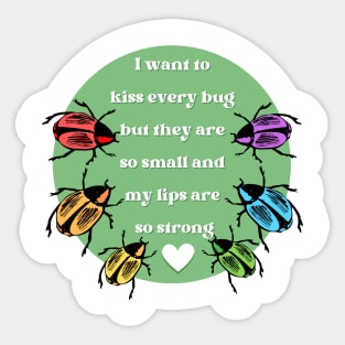 I Want to Kiss Every Bug but They Are So Small and my Lips are so Strong Sticker